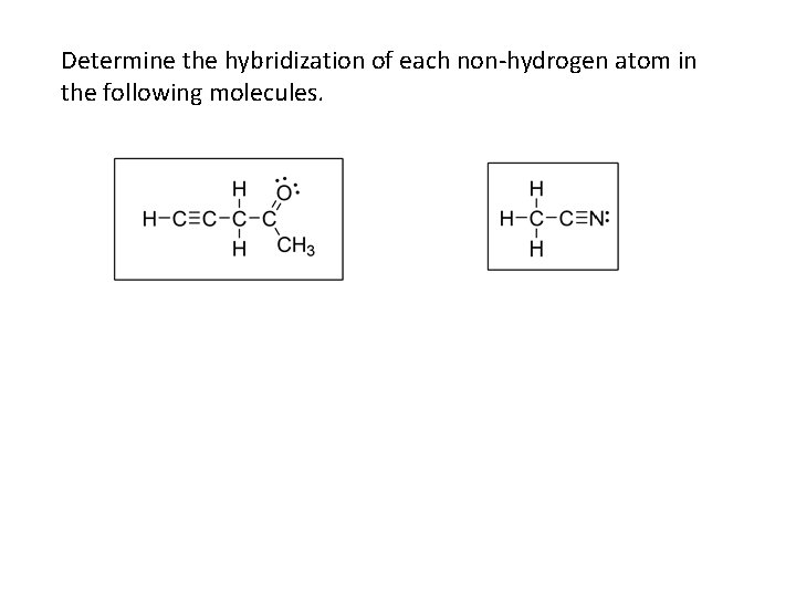 Determine the hybridization of each non-hydrogen atom in the following molecules. 