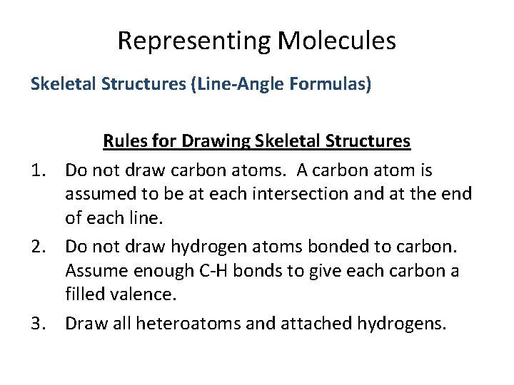 Representing Molecules Skeletal Structures (Line-Angle Formulas) Rules for Drawing Skeletal Structures 1. Do not