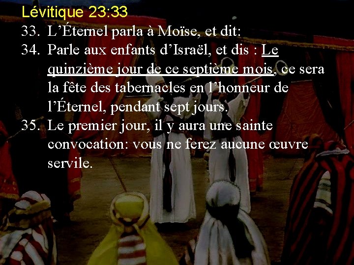Lévitique 23: 33 33. L’Éternel parla à Moïse, et dit: 34. Parle aux enfants