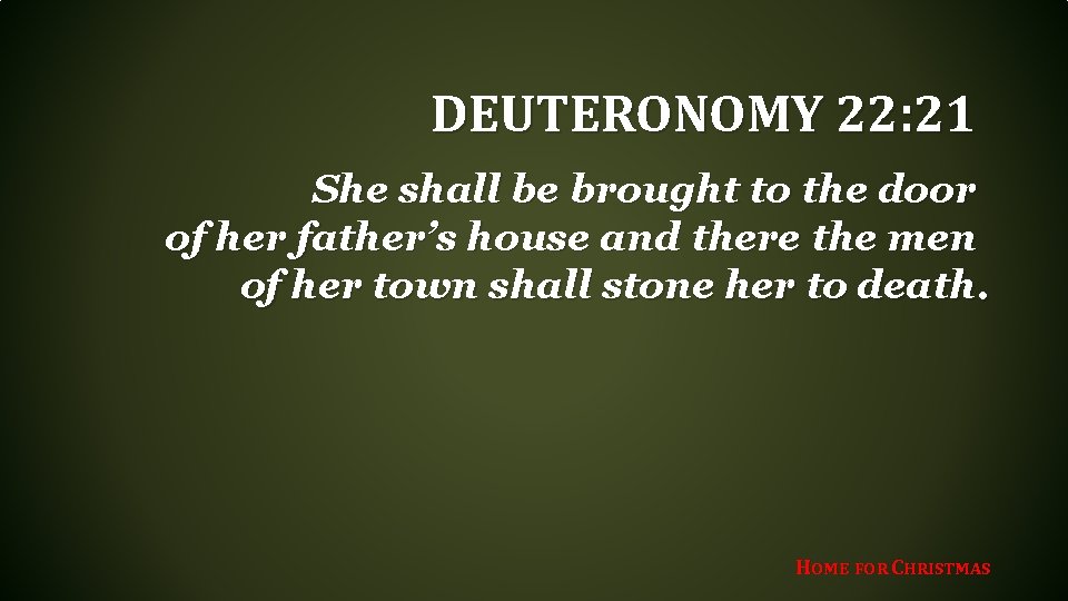 DEUTERONOMY 22: 21 She shall be brought to the door of her father’s house