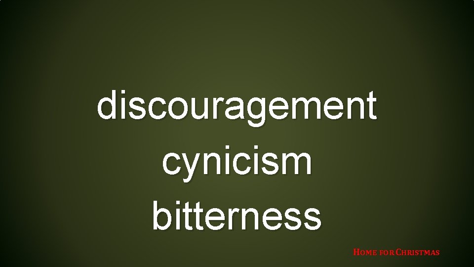 discouragement cynicism bitterness HOME FOR CHRISTMAS 