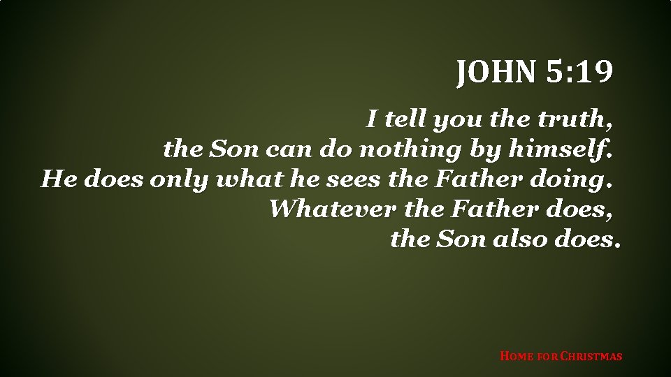 JOHN 5: 19 I tell you the truth, the Son can do nothing by