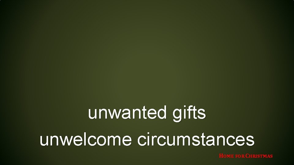 unwanted gifts unwelcome circumstances HOME FOR CHRISTMAS 