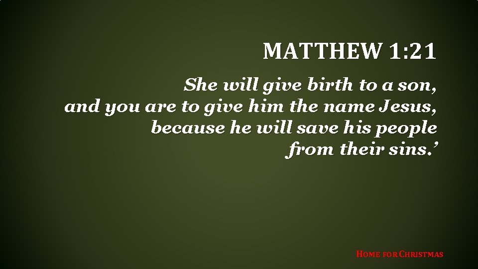 MATTHEW 1: 21 She will give birth to a son, and you are to