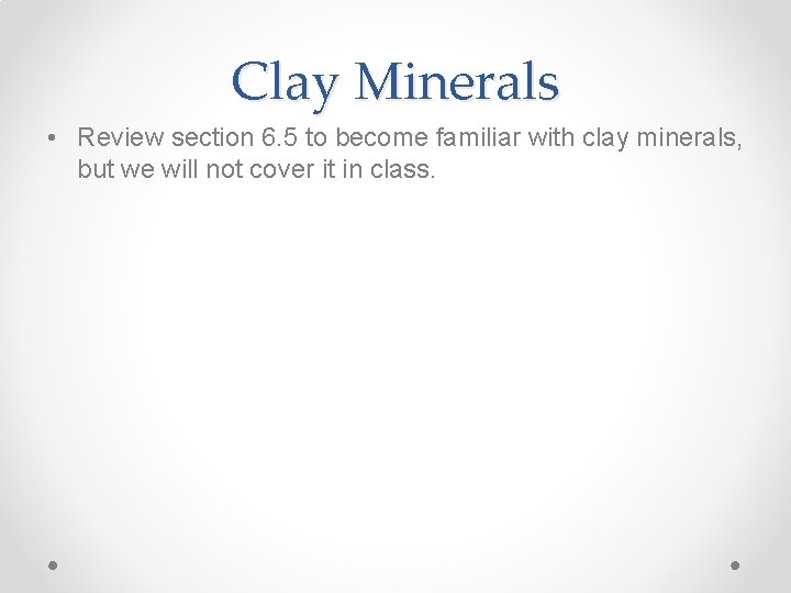 Clay Minerals • Review section 6. 5 to become familiar with clay minerals, but