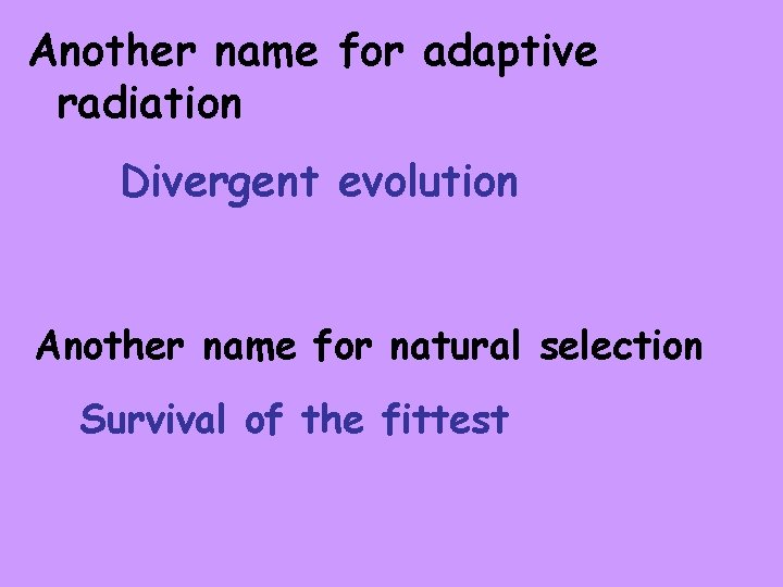 Another name for adaptive radiation Divergent evolution Another name for natural selection Survival of