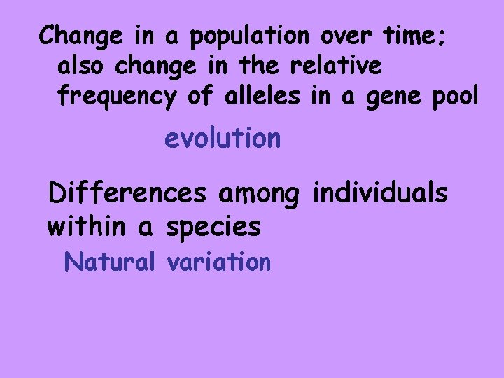 Change in a population over time; also change in the relative frequency of alleles