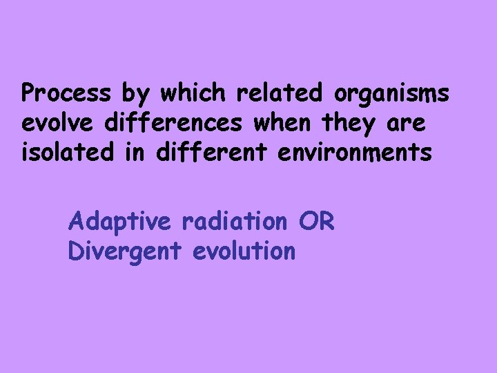 Process by which related organisms evolve differences when they are isolated in different environments