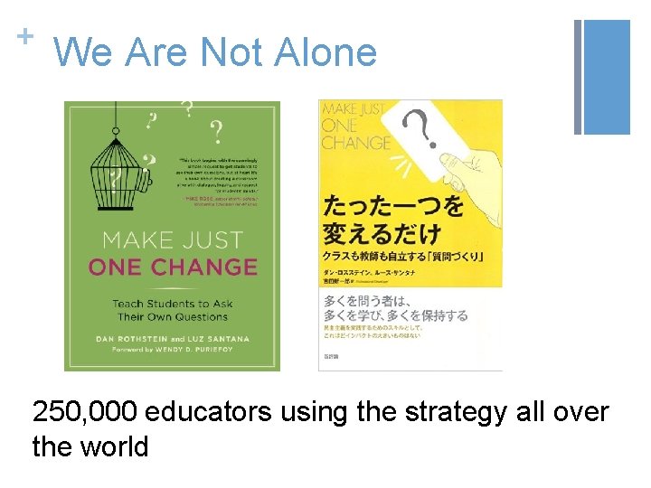 + We Are Not Alone 250, 000 educators using the strategy all over the