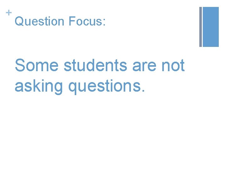 + Question Focus: Some students are not asking questions. 