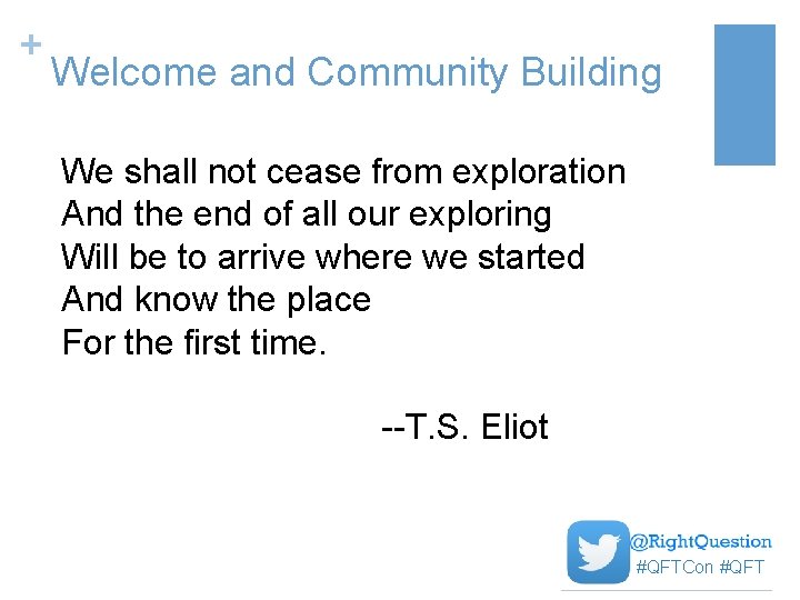 + Welcome and Community Building We shall not cease from exploration And the end