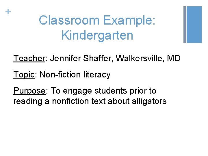 + Classroom Example: Kindergarten Teacher: Jennifer Shaffer, Walkersville, MD Topic: Non-fiction literacy Purpose: To