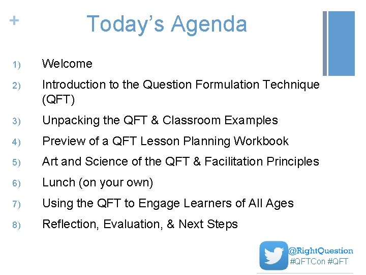 + Today’s Agenda 1) Welcome 2) Introduction to the Question Formulation Technique (QFT) 3)
