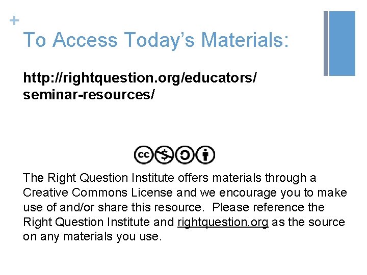 + To Access Today’s Materials: http: //rightquestion. org/educators/ seminar-resources/ The Right Question Institute offers