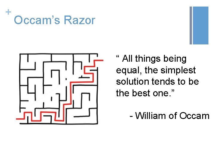 + Occam’s Razor “ All things being equal, the simplest solution tends to be