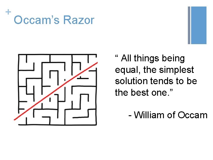 + Occam’s Razor “ All things being equal, the simplest solution tends to be