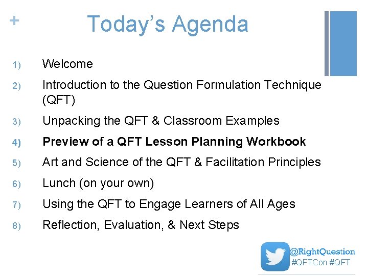 + Today’s Agenda 1) Welcome 2) Introduction to the Question Formulation Technique (QFT) 3)