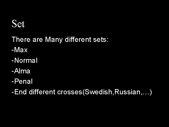 Set There are Many different sets: -Max -Normal -Alma -Penal -End different crosses(Swedish, Russian,