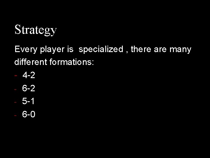 Strategy Every player is specialized , there are many different formations: - 4 -2