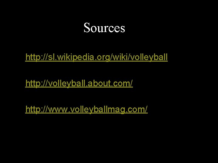 Sources http: //sl. wikipedia. org/wiki/volleyball http: //volleyball. about. com/ http: //www. volleyballmag. com/ 