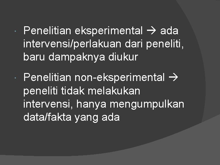  Penelitian eksperimental ada intervensi/perlakuan dari peneliti, baru dampaknya diukur Penelitian non-eksperimental peneliti tidak