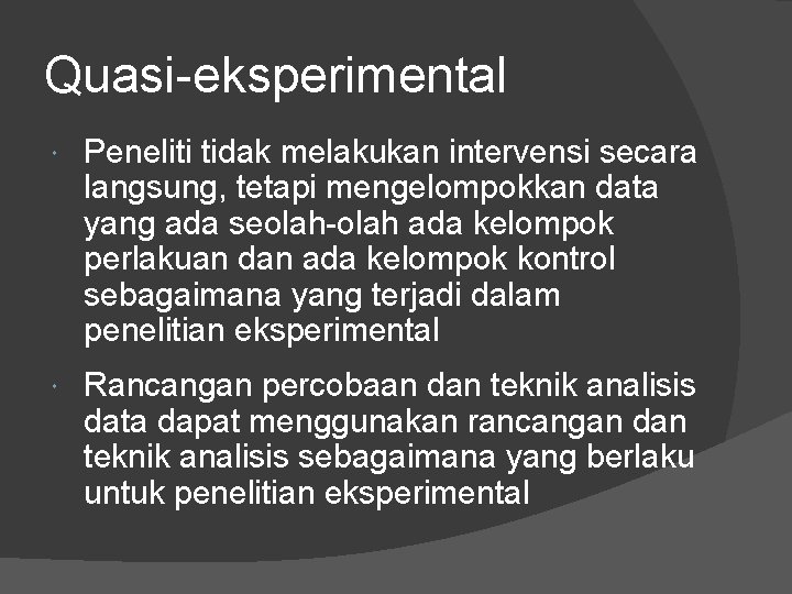 Quasi-eksperimental Peneliti tidak melakukan intervensi secara langsung, tetapi mengelompokkan data yang ada seolah-olah ada