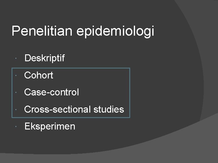 Penelitian epidemiologi Deskriptif Cohort Case-control Cross-sectional studies Eksperimen 