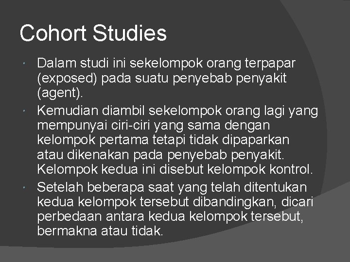 Cohort Studies Dalam studi ini sekelompok orang terpapar (exposed) pada suatu penyebab penyakit (agent).