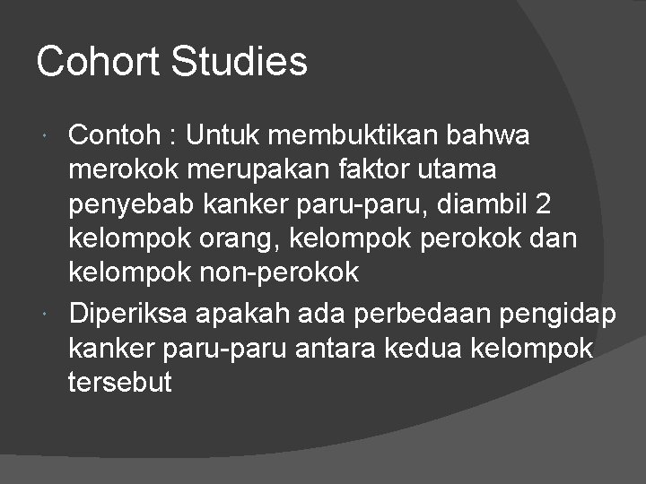 Cohort Studies Contoh : Untuk membuktikan bahwa merokok merupakan faktor utama penyebab kanker paru-paru,