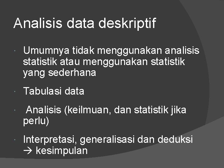 Analisis data deskriptif Umumnya tidak menggunakan analisis statistik atau menggunakan statistik yang sederhana Tabulasi