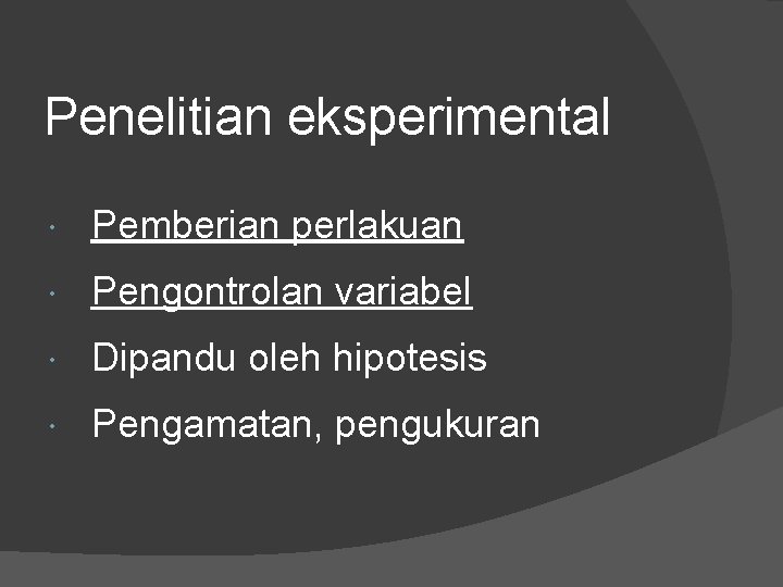 Penelitian eksperimental Pemberian perlakuan Pengontrolan variabel Dipandu oleh hipotesis Pengamatan, pengukuran 