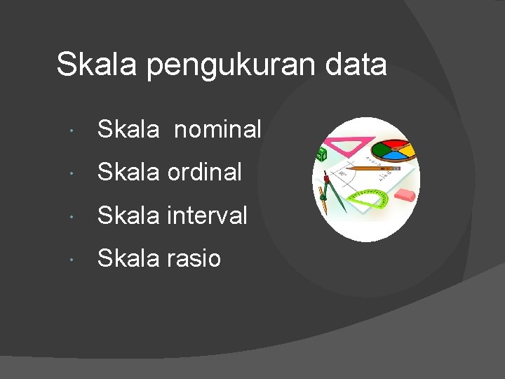 Skala pengukuran data Skala nominal Skala ordinal Skala interval Skala rasio 