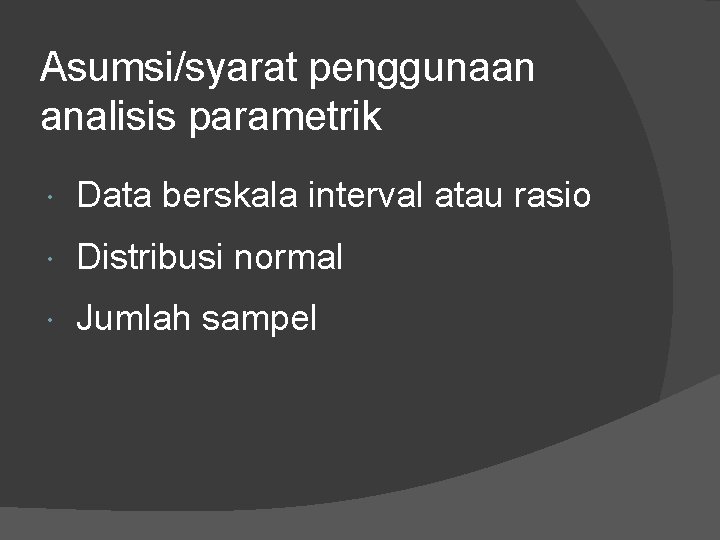 Asumsi/syarat penggunaan analisis parametrik Data berskala interval atau rasio Distribusi normal Jumlah sampel 