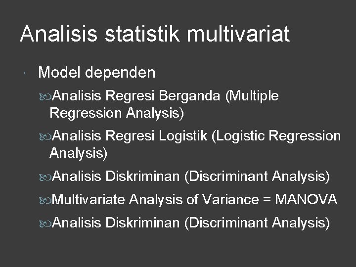 Analisis statistik multivariat Model dependen Analisis Regresi Berganda (Multiple Regression Analysis) Analisis Regresi Logistik