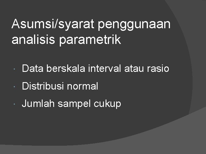 Asumsi/syarat penggunaan analisis parametrik Data berskala interval atau rasio Distribusi normal Jumlah sampel cukup