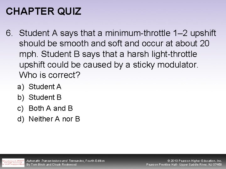 CHAPTER QUIZ 6. Student A says that a minimum-throttle 1– 2 upshift should be