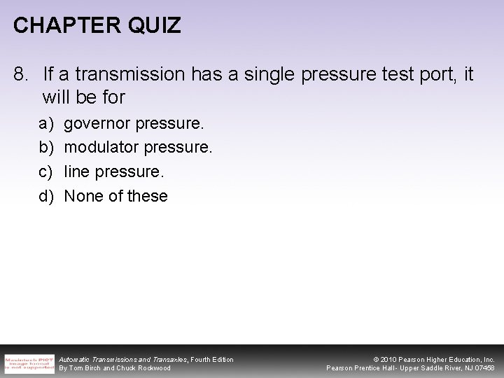 CHAPTER QUIZ 8. If a transmission has a single pressure test port, it will