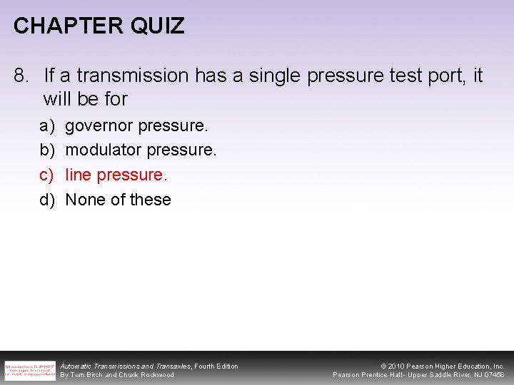 CHAPTER QUIZ 8. If a transmission has a single pressure test port, it will