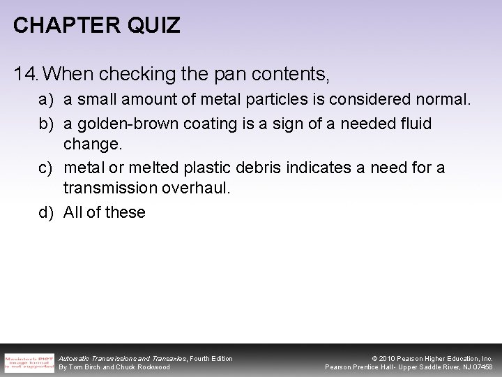CHAPTER QUIZ 14. When checking the pan contents, a) a small amount of metal