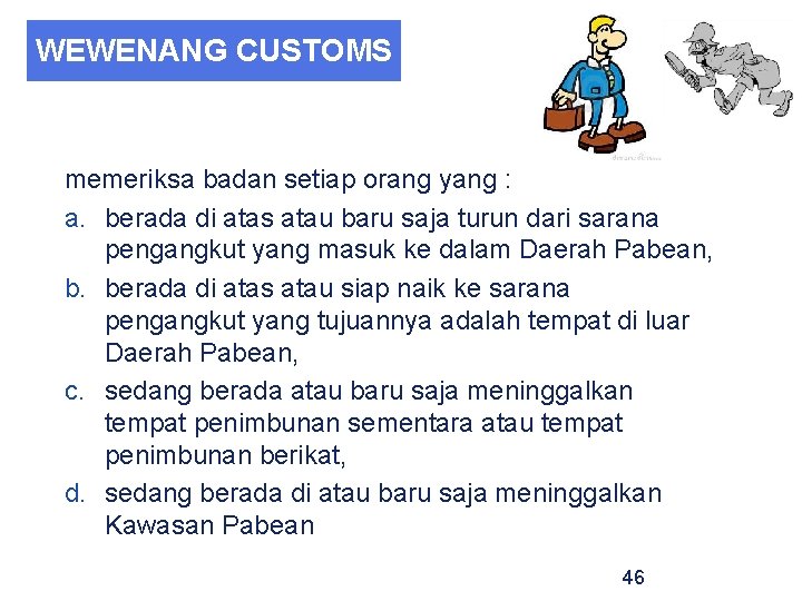 WEWENANG CUSTOMS memeriksa badan setiap orang yang : a. berada di atas atau baru