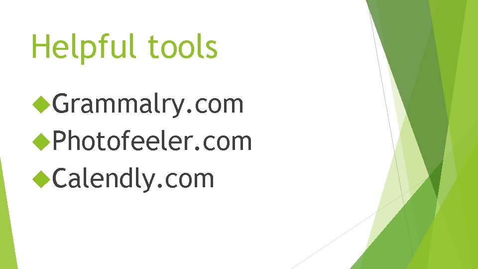 Helpful tools Grammalry. com Photofeeler. com Calendly. com 
