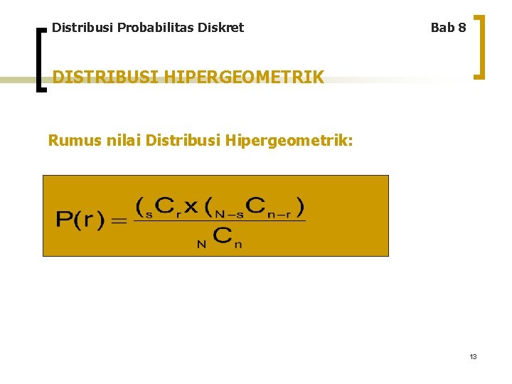 Distribusi Probabilitas Diskret Bab 8 DISTRIBUSI HIPERGEOMETRIK Rumus nilai Distribusi Hipergeometrik: 13 