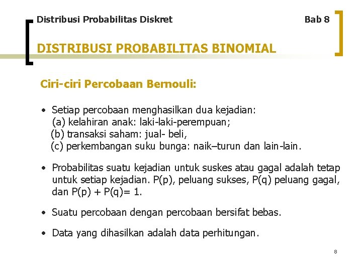 Distribusi Probabilitas Diskret Bab 8 DISTRIBUSI PROBABILITAS BINOMIAL Ciri-ciri Percobaan Bernouli: • Setiap percobaan