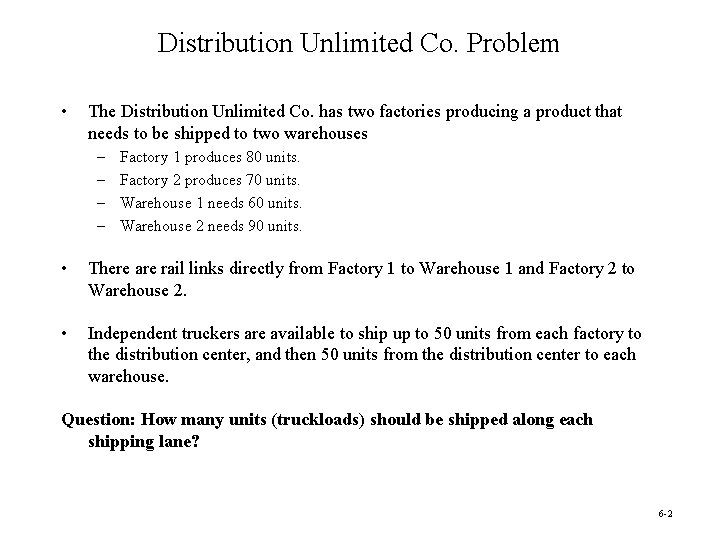 Distribution Unlimited Co. Problem • The Distribution Unlimited Co. has two factories producing a