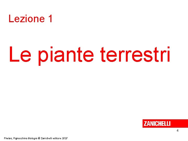 Lezione 1 Le piante terrestri 4 Phelan, Pignocchino Biologia © Zanichelli editore 2017 