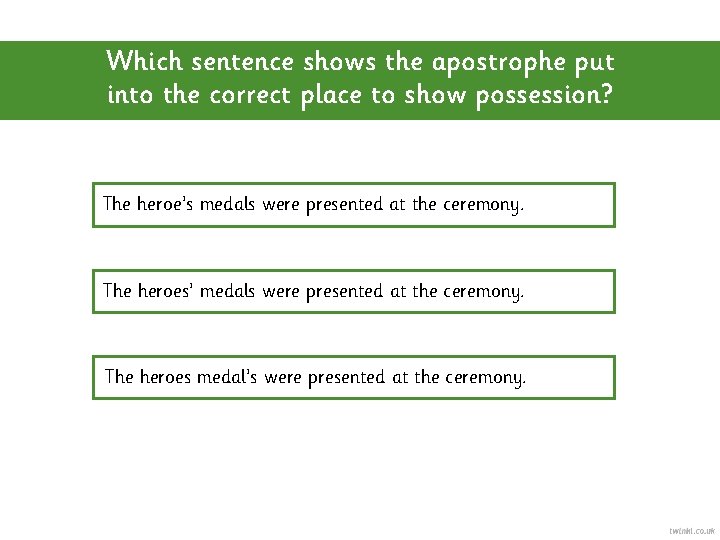 Which sentence shows the apostrophe put into the correct place to show possession? The