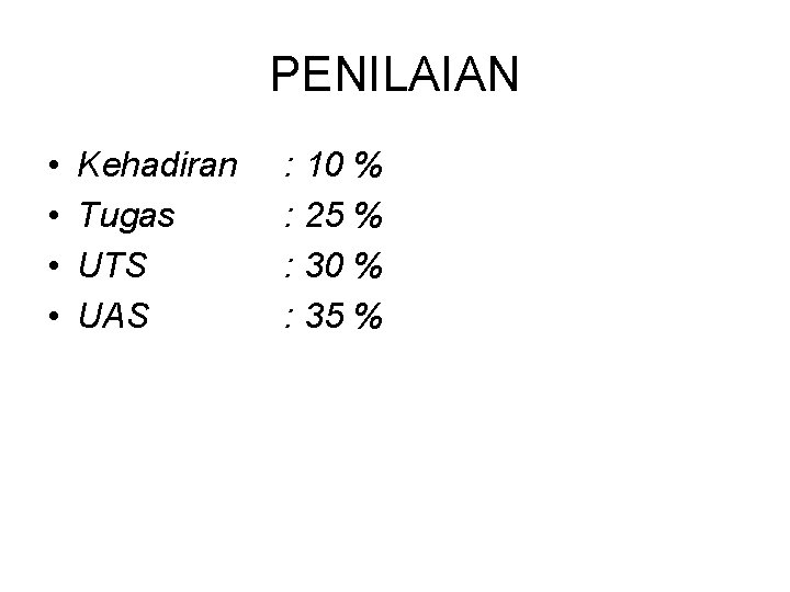 PENILAIAN • • Kehadiran Tugas UTS UAS : 10 % : 25 % :