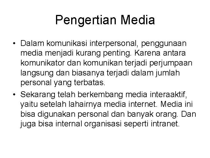 Pengertian Media • Dalam komunikasi interpersonal, penggunaan media menjadi kurang penting. Karena antara komunikator