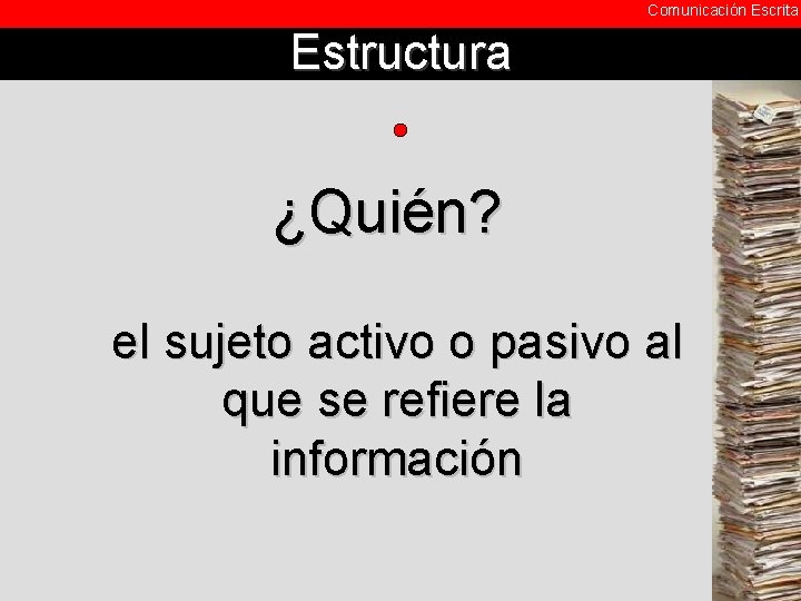 Comunicación Escrita Estructura ¿Quién? el sujeto activo o pasivo al que se refiere la