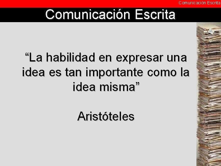 Comunicación Escrita “La habilidad en expresar una idea es tan importante como la idea